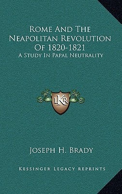 Rome And The Neapolitan Revolution Of 1820-1821: A Study In Papal Neutrality