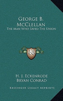 George B. McClellan: The Man Who Saved The Union