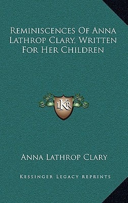 Reminiscences Of Anna Lathrop Clary, Written For Her Children
