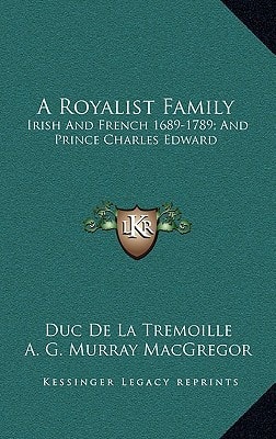 A Royalist Family: Irish And French 1689-1789; And Prince Charles Edward