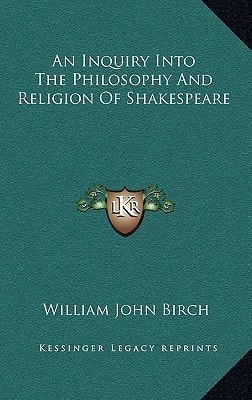 An Inquiry Into The Philosophy And Religion Of Shakespeare