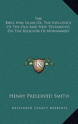 The Bible And Islam Or, The Influence Of The Old And New Testaments On The Religion Of Mohammed