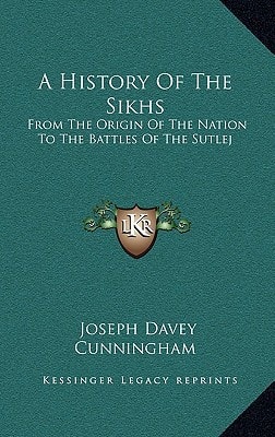 A History Of The Sikhs: From The Origin Of The Nation To The Battles Of The Sutlej
