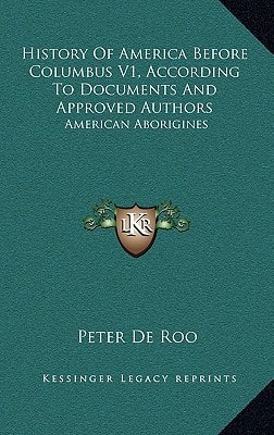 History Of America Before Columbus V1, According To Documents And Approved Authors: American Aborigines