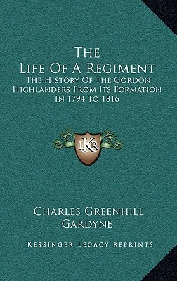 The Life Of A Regiment: The History Of The Gordon Highlanders From Its Formation In 1794 To 1816