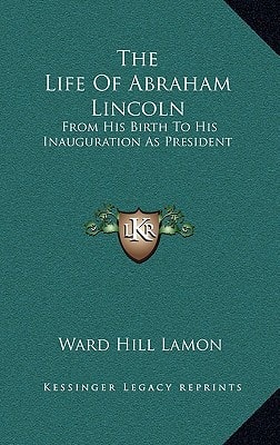 The Life Of Abraham Lincoln: From His Birth To His Inauguration As President