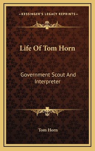 Life Of Tom Horn: Government Scout And Interpreter