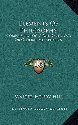 Elements Of Philosophy: Comprising Logic And Ontology Or General Metaphysics