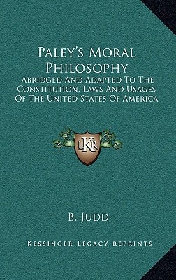 Paley's Moral Philosophy: Abridged And Adapted To The Constitution, Laws And Usages Of The United States Of America