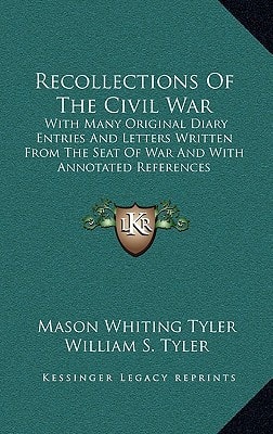 Recollections Of The Civil War: With Many Original Diary Entries And Letters Written From The Seat Of War And With Annotated References