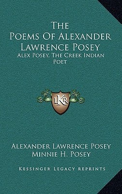The Poems Of Alexander Lawrence Posey: Alex Posey, The Creek Indian Poet