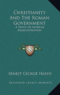 Christianity And The Roman Government: A Study In Imperial Administration