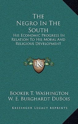 The Negro In The South: His Economic Progress In Relation To His Moral And Religious Development