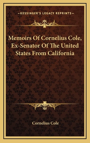 Memoirs Of Cornelius Cole, Ex-Senator Of The United States From California