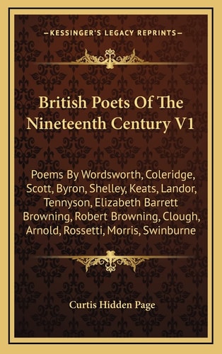 British Poets Of The Nineteenth Century V1: Poems By Wordsworth, Coleridge, Scott, Byron, Shelley, Keats, Landor, Tennyson, Elizabeth Barrett ... Clough, Arnold, Rossetti, Morris, Swinburne