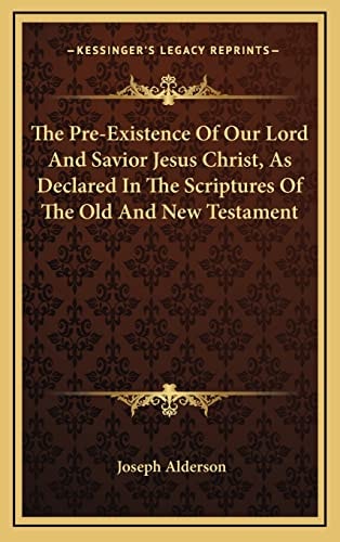 The Pre-Existence Of Our Lord And Savior Jesus Christ, As Declared In The Scriptures Of The Old And New Testament