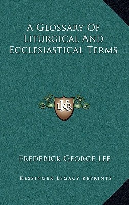 A Glossary Of Liturgical And Ecclesiastical Terms
