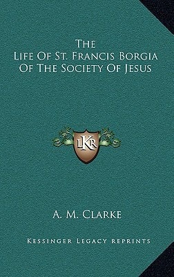The Life Of St. Francis Borgia Of The Society Of Jesus