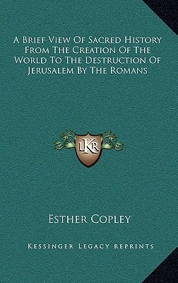 A Brief View Of Sacred History From The Creation Of The World To The Destruction Of Jerusalem By The Romans
