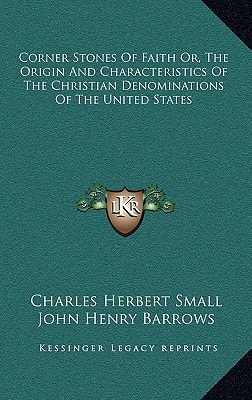 Corner Stones Of Faith Or, The Origin And Characteristics Of The Christian Denominations Of The United States
