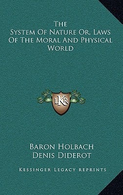 The System Of Nature Or, Laws Of The Moral And Physical World