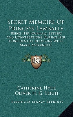 Secret Memoirs Of Princess Lamballe: Being Her Journals, Letters And Conversations During Her Confidential Relations With Marie Antoinette