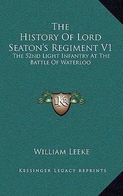The History Of Lord Seaton's Regiment V1: The 52nd Light Infantry At The Battle Of Waterloo