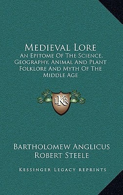 Medieval Lore: An Epitome of the Science, Geography, Animal and Plant Folklore and Myth of the Middle Age