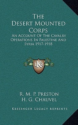 The Desert Mounted Corps: An Account Of The Cavalry Operations In Palestine And Syria 1917-1918
