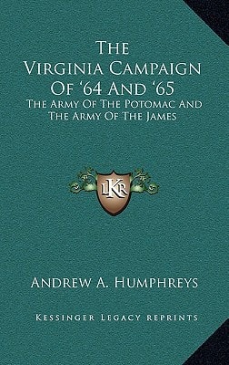 The Virginia Campaign Of '64 And '65: The Army Of The Potomac And The Army Of The James