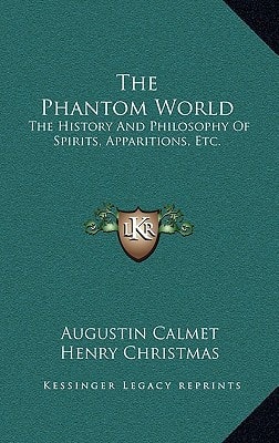 The Phantom World: The History And Philosophy Of Spirits, Apparitions, Etc.