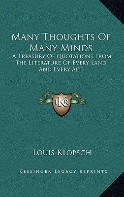 Many Thoughts Of Many Minds: A Treasury Of Quotations From The Literature Of Every Land And Every Age