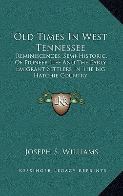 Old Times In West Tennessee: Reminiscences, Semi-Historic, Of Pioneer Life And The Early Emigrant Settlers In The Big Hatchie Country