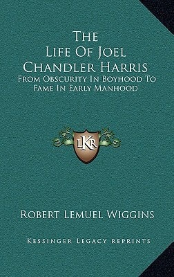 The Life Of Joel Chandler Harris: From Obscurity In Boyhood To Fame In Early Manhood