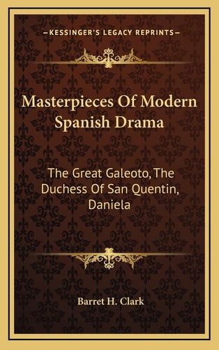 Masterpieces Of Modern Spanish Drama: The Great Galeoto, The Duchess Of San Quentin, Daniela