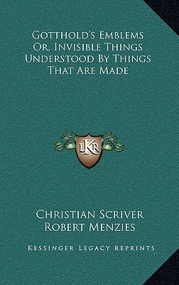 Gotthold's Emblems Or, Invisible Things Understood By Things That Are Made