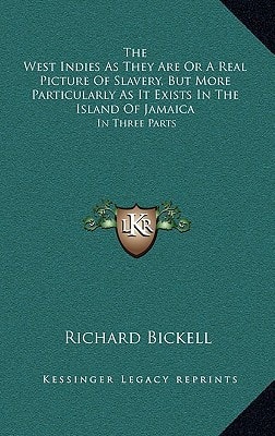 The West Indies As They Are Or A Real Picture Of Slavery, But More Particularly As It Exists In The Island Of Jamaica: In Three Parts