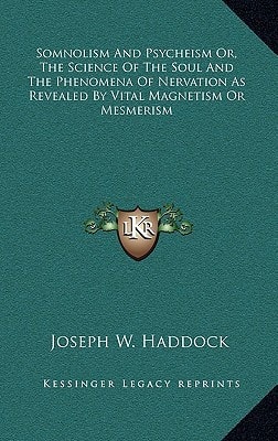 Somnolism And Psycheism Or, The Science Of The Soul And The Phenomena Of Nervation As Revealed By Vital Magnetism Or Mesmerism