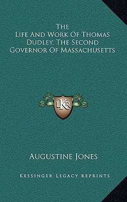 The Life And Work Of Thomas Dudley, The Second Governor Of Massachusetts