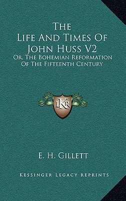 The Life And Times Of John Huss V2: Or, The Bohemian Reformation Of The Fifteenth Century