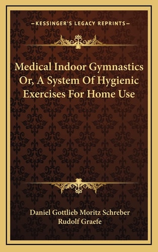 Medical Indoor Gymnastics Or, A System Of Hygienic Exercises For Home Use