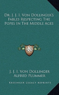 Dr. J. J. I. Von Dollinger's Fables Respecting The Popes In The Middle Ages