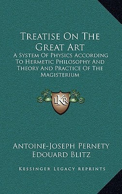 A Treatise On The Great Art: A System Of Physics According To Hermetic Philosophy And Theory And Practice Of The Magisterium