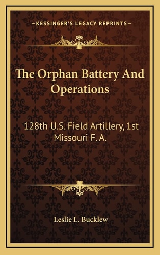 The Orphan Battery And Operations: 128th U.S. Field Artillery, 1st Missouri F. A.