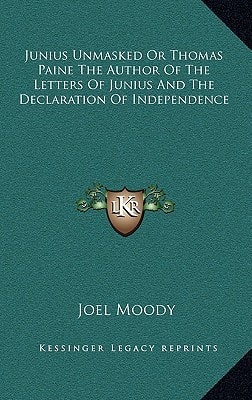 Junius Unmasked Or Thomas Paine The Author Of The Letters Of Junius And The Declaration Of Independence