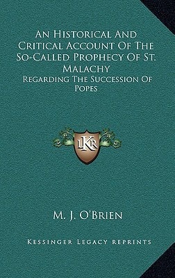 An Historical And Critical Account Of The So-Called Prophecy Of St. Malachy: Regarding The Succession Of Popes