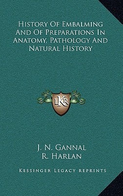 History Of Embalming And Of Preparations In Anatomy, Pathology And Natural History
