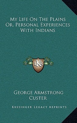 My Life On The Plains Or, Personal Experiences With Indians