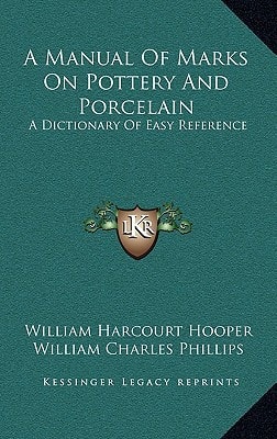 A Manual Of Marks On Pottery And Porcelain: A Dictionary Of Easy Reference