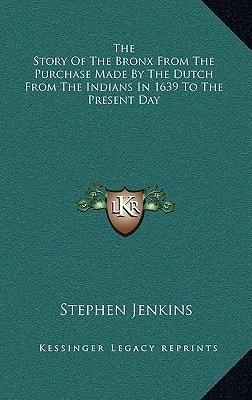The Story Of The Bronx From The Purchase Made By The Dutch From The Indians In 1639 To The Present Day